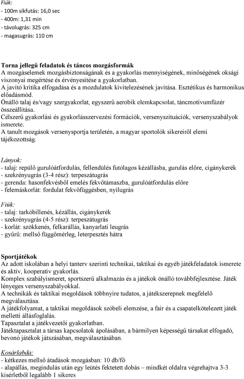 Önálló talaj és/vagy szergyakorlat, egyszerű aerobik elemkapcsolat, táncmotívumfüzér összeállítása. Célszerű gyakorlási és gyakorlásszervezési formációk, versenyszituációk, versenyszabályok ismerete.