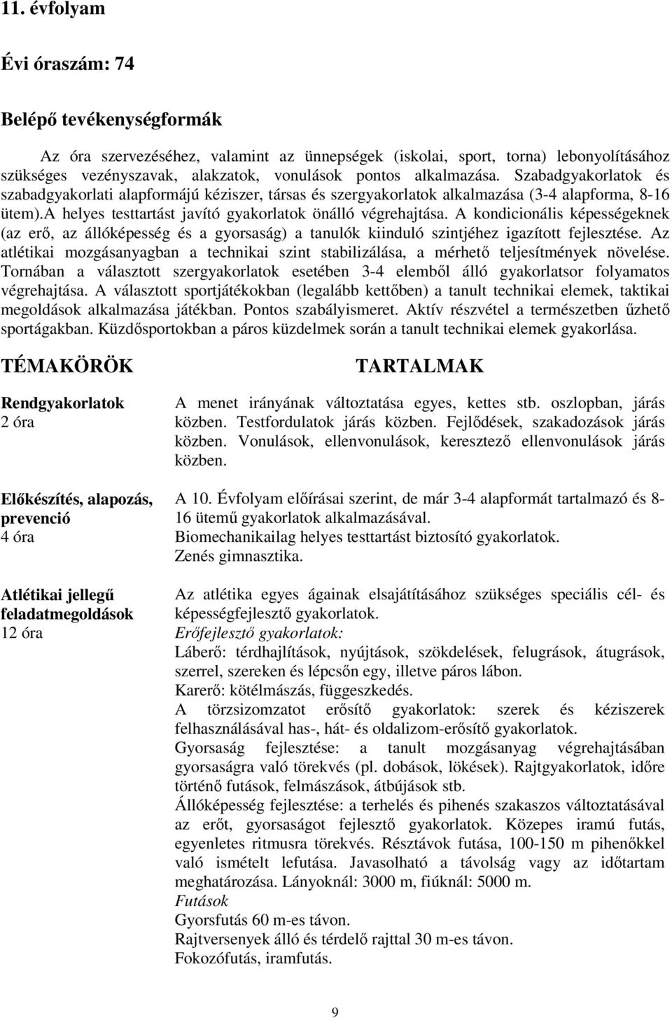 A kondicionális képességeknek (az erő, az állóképesség és a gyorsaság) a tanulók kiinduló szintjéhez igazított fejlesztése.