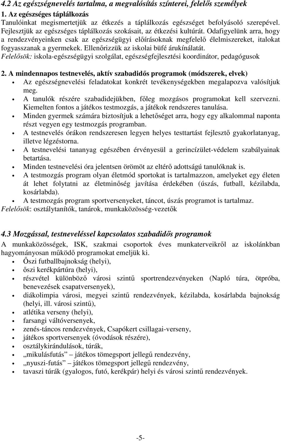 Odafigyelünk arra, hogy a rendezvényeinken csak az egészségügyi előírásoknak megfelelő élelmiszereket, italokat fogyasszanak a gyermekek. Ellenőrizzük az iskolai büfé árukínálatát.