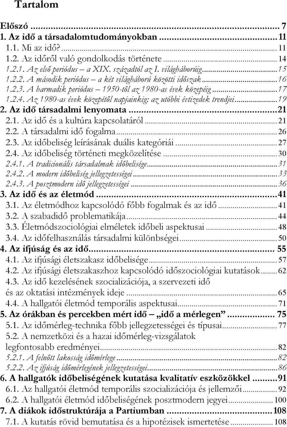 Az 1980-as évek közepétől napjainkig: az utóbbi évtizedek trendjei...19 2. Az idő társadalmi lenyomata...21 2.1. Az idő és a kultúra kapcsolatáról... 21 2.2. A társadalmi idő fogalma... 26 2.3.