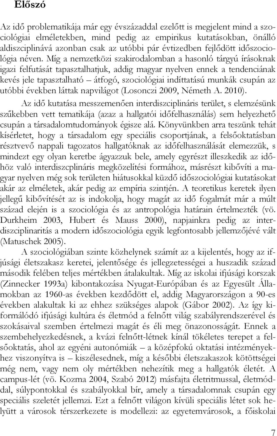 Míg a nemzetközi szakirodalomban a hasonló tárgyú írásoknak igazi felfutását tapasztalhatjuk, addig magyar nyelven ennek a tendenciának kevés jele tapasztalható átfogó, szociológiai indíttatású