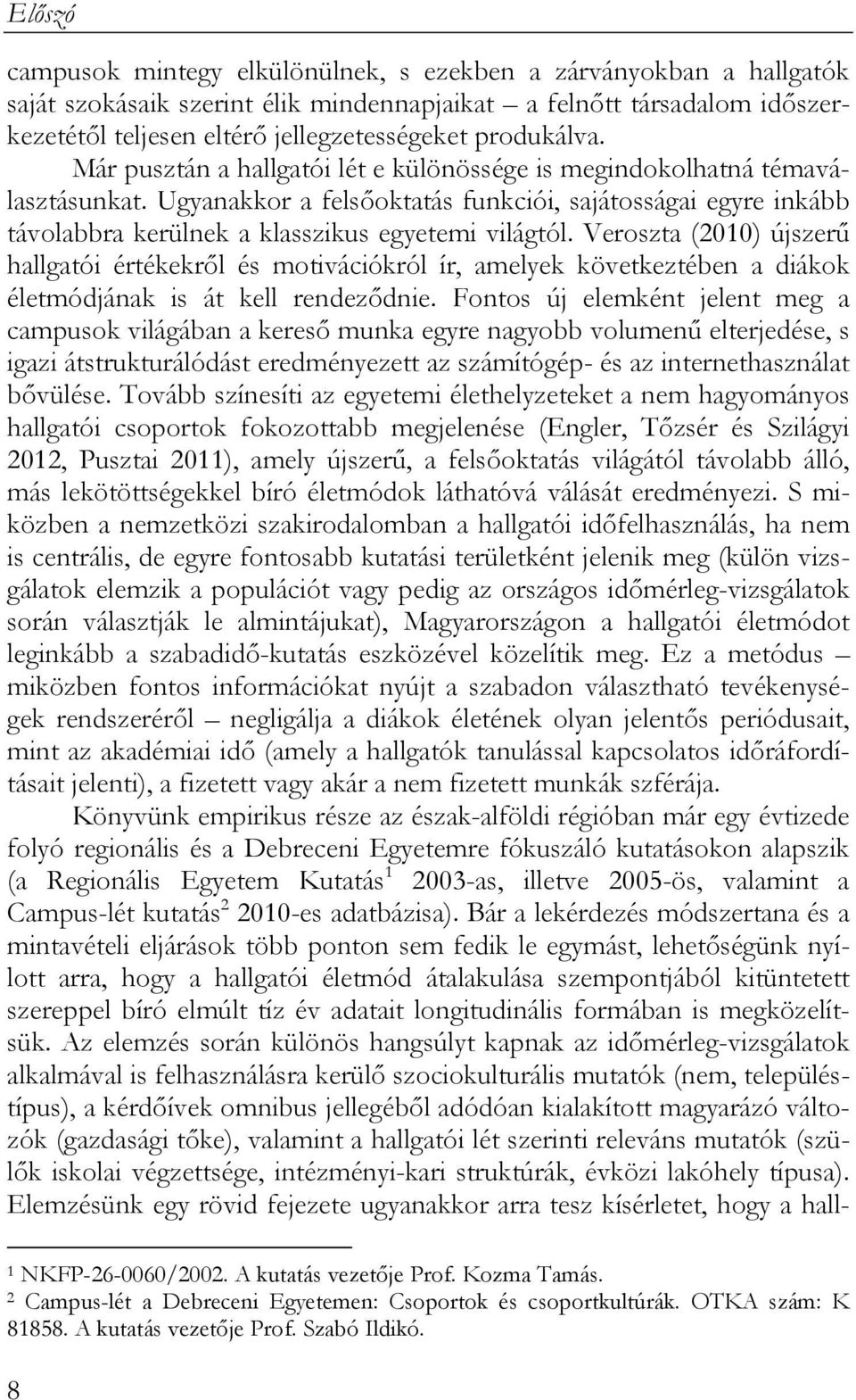 Ugyanakkor a felsőoktatás funkciói, sajátosságai egyre inkább távolabbra kerülnek a klasszikus egyetemi világtól.