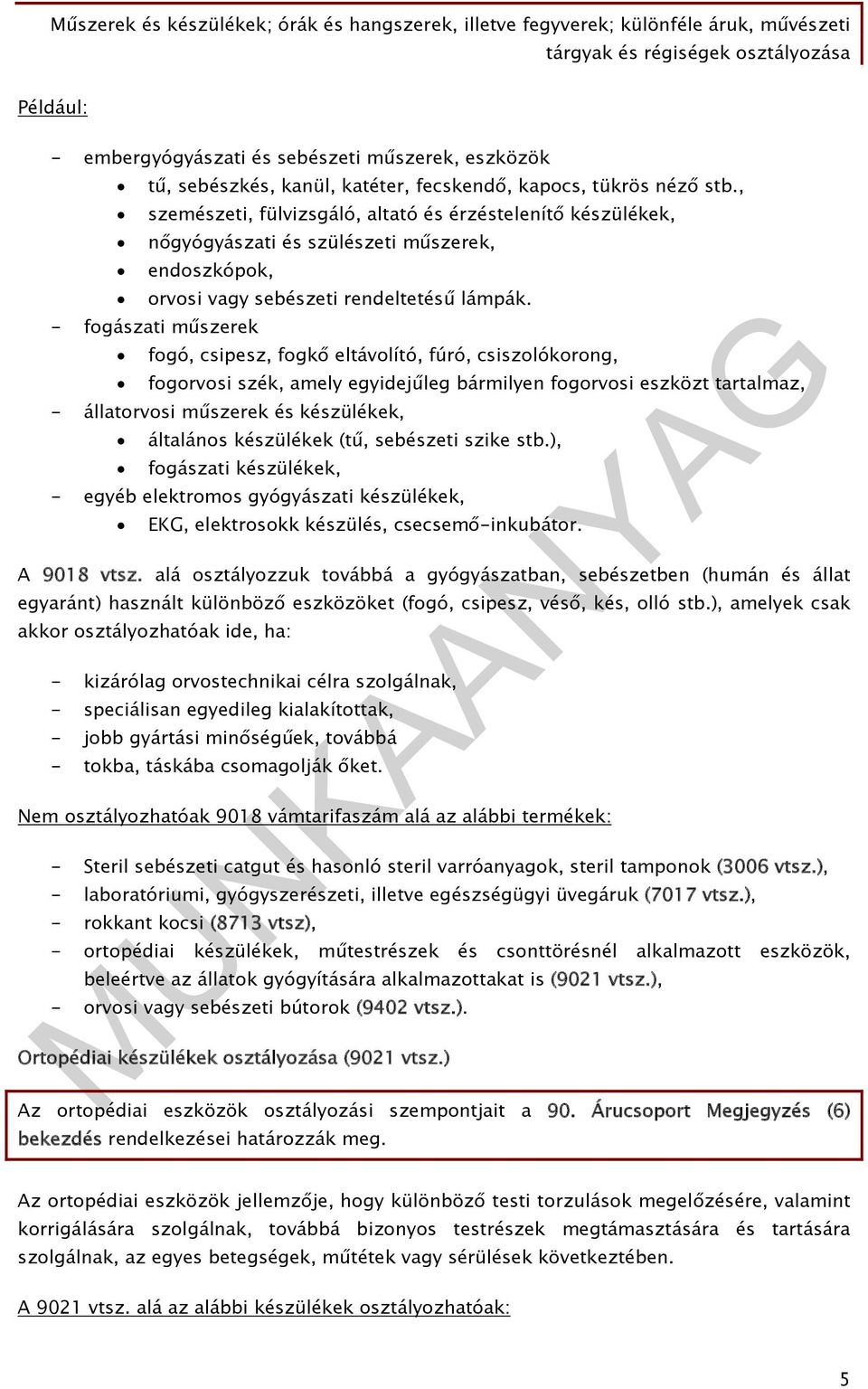 - fogászati műszerek fogó, csipesz, fogkő eltávolító, fúró, csiszolókorong, fogorvosi szék, amely egyidejűleg bármilyen fogorvosi eszközt tartalmaz, - állatorvosi műszerek és készülékek, általános