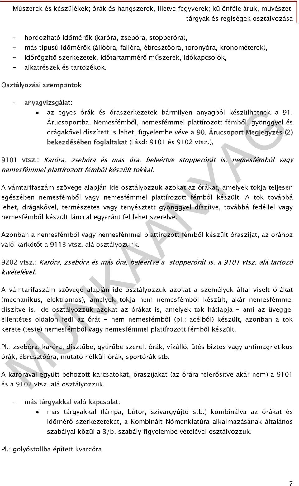 Nemesfémből, nemesfémmel plattírozott fémből, gyönggyel és drágakővel díszített is lehet, figyelembe véve a 90. Árucsoport Megjegyzés (2) bekezdésében foglaltakat (Lásd: 9101 és 9102 vtsz.