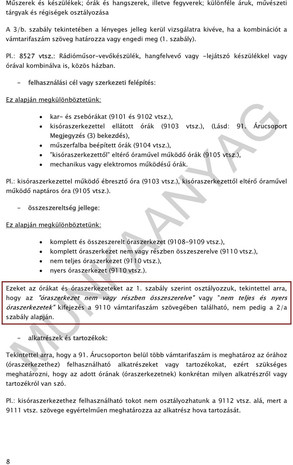 - felhasználási cél vagy szerkezeti felépítés: Ez alapján megkülönböztetünk: kar- és zsebórákat (9101 és 9102 vtsz.), kisóraszerkezettel ellátott órák (9103 vtsz.), (Lásd: 91.