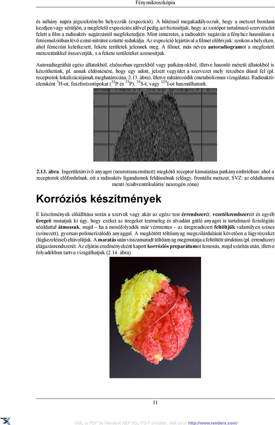 sugárzástól megfeketedjen. Mint ismeretes, a radioaktív sugárzás a fényhez hasonlóan a fotóemulzióban lévő ezüst-nitrátot ezüstté redukálja.