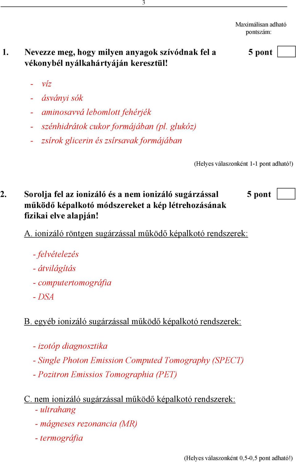 Sorolja fel az ionizáló és a nem ionizáló sugárzással 5 pont mőködı képalkotó módszereket a kép létrehozásának fizikai elve alapján! A.