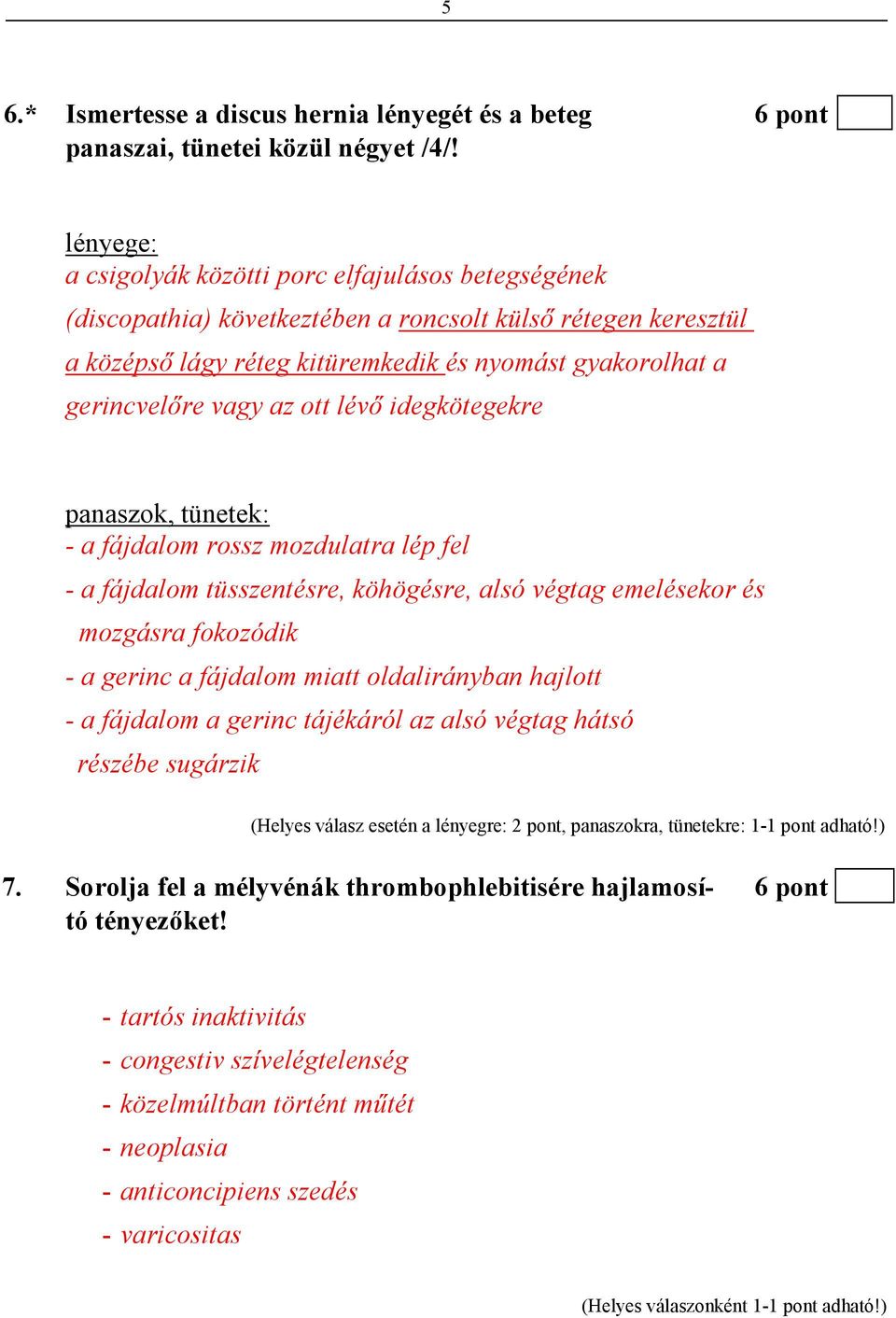 az ott lévı idegkötegekre panaszok, tünetek: - a fájdalom rossz mozdulatra lép fel - a fájdalom tüsszentésre, köhögésre, alsó végtag emelésekor és mozgásra fokozódik - a gerinc a fájdalom miatt