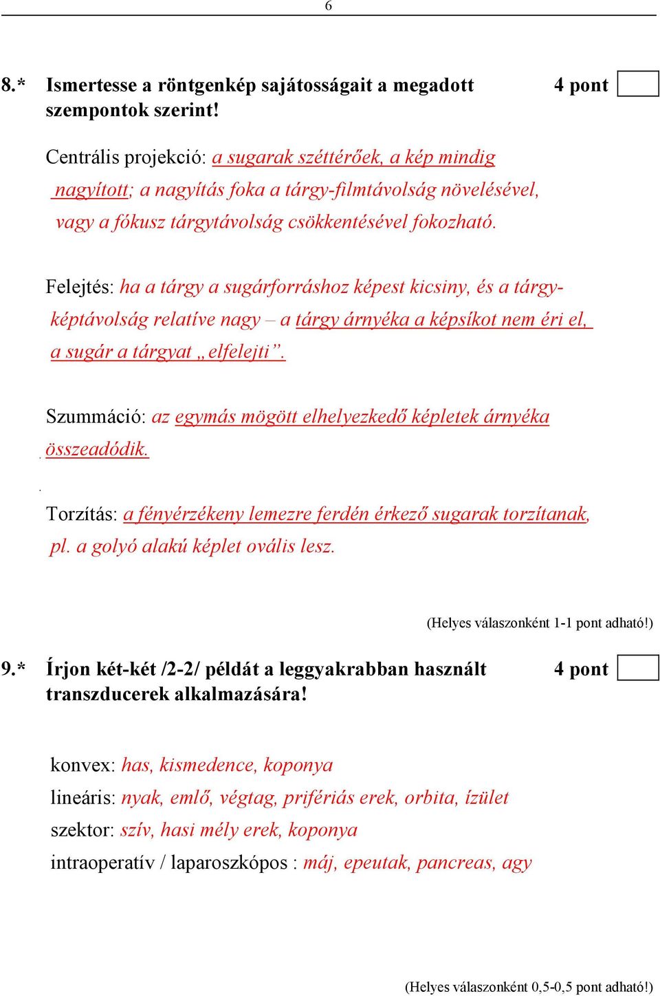 Felejtés: ha a tárgy a sugárforráshoz képest kicsiny, és a tárgy- képtávolság relatíve nagy a tárgy árnyéka a képsíkot nem éri el, a sugár a tárgyat elfelejti.