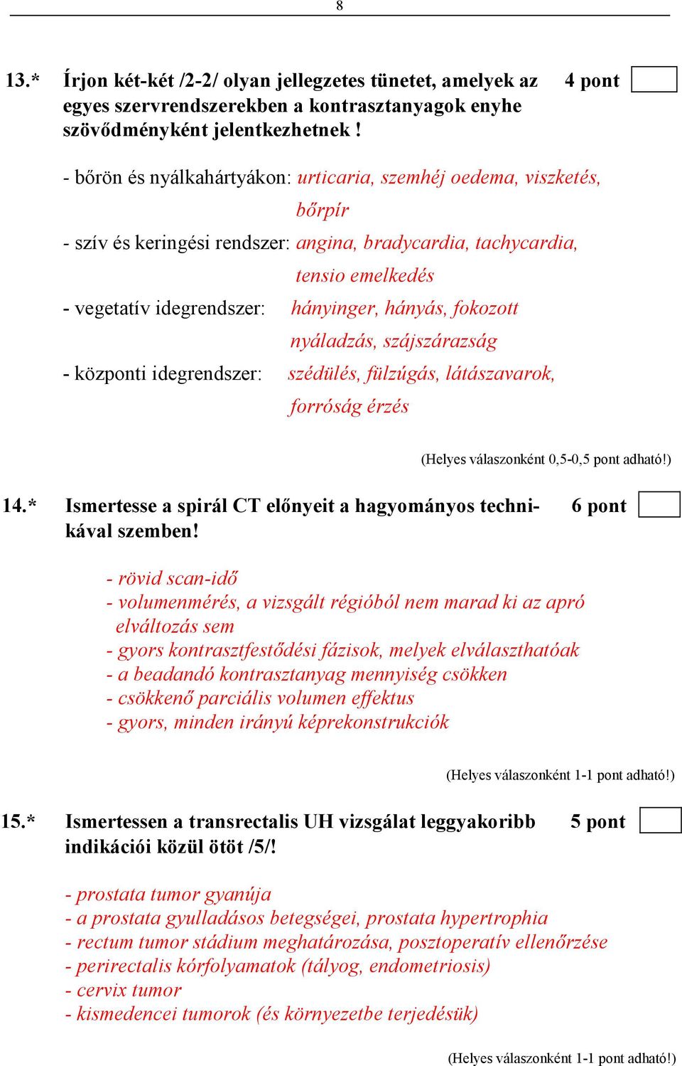 fokozott nyáladzás, szájszárazság - központi idegrendszer: szédülés, fülzúgás, látászavarok, forróság érzés 14.* Ismertesse a spirál CT elınyeit a hagyományos techni- 6 pont kával szemben!