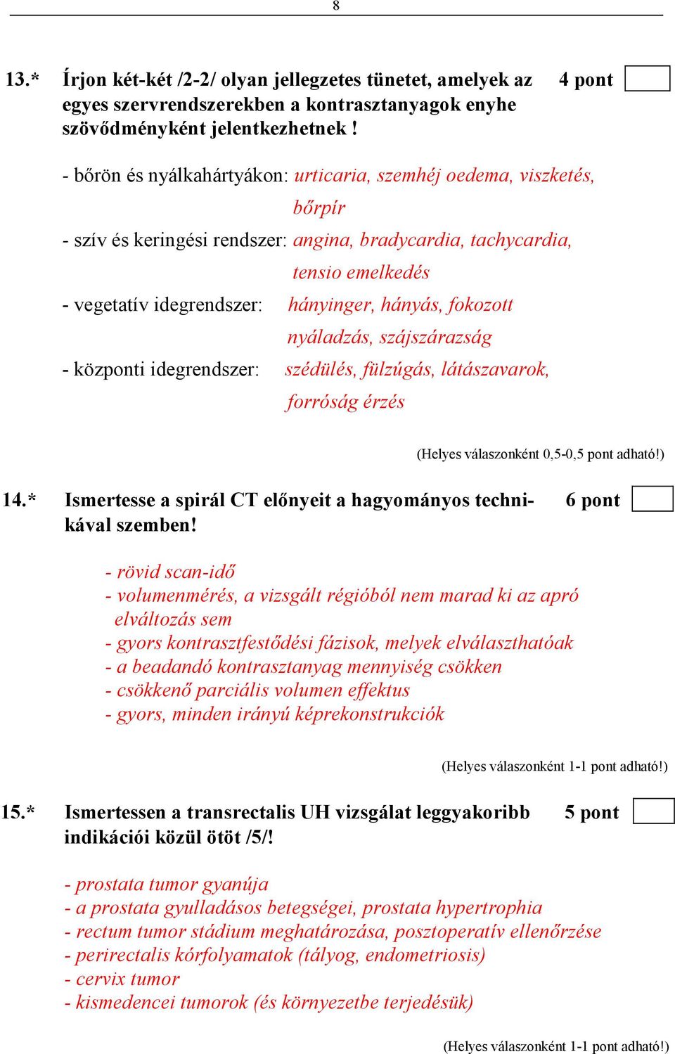 fokozott nyáladzás, szájszárazság - központi idegrendszer: szédülés, fülzúgás, látászavarok, forróság érzés 14.* Ismertesse a spirál CT elınyeit a hagyományos techni- 6 pont kával szemben!