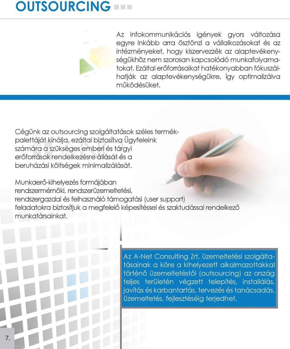 Cégünk az outsourcing szolgáltatások széles termékpalettáját kínálja, ezáltal biztosítva Ügyfeleink számára a szükséges emberi és tárgyi erőforrások rendelkezésre állását és a beruházási költségek