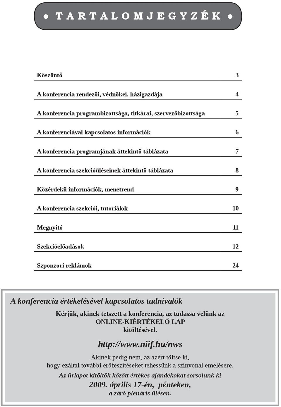 Szekcióelőadások 12 Szponzori reklámok 24 A konferencia értékelésével kapcsolatos tudnivalók Kérjük, akinek tetszett a konferencia, az tudassa velünk az ONLINE-KIÉRTÉKELŐ LAP kitöltésével. http://www.