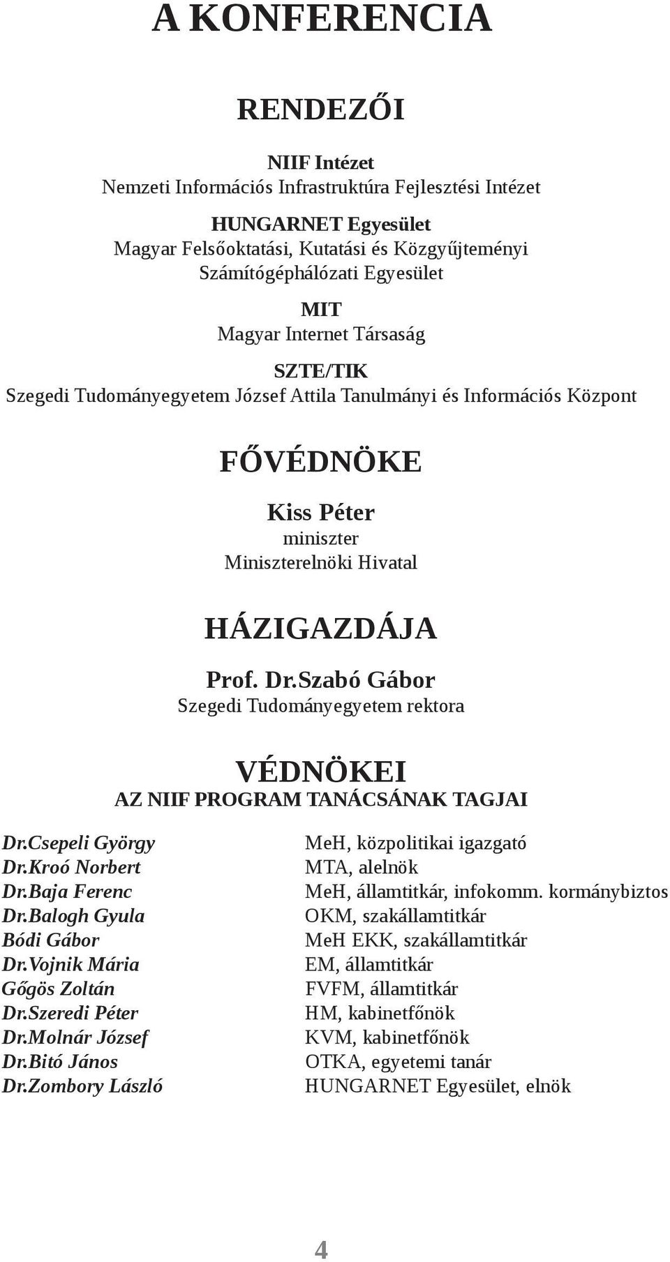 Szabó Gábor Szegedi Tudományegyetem rektora VÉDNÖKEI AZ NIIF PROGRAM TANÁCSÁNAK TAGJAI Dr.Csepeli György Dr.Kroó Norbert Dr.Baja Ferenc Dr.Balogh Gyula Bódi Gábor Dr.Vojnik Mária Gőgös Zoltán Dr.