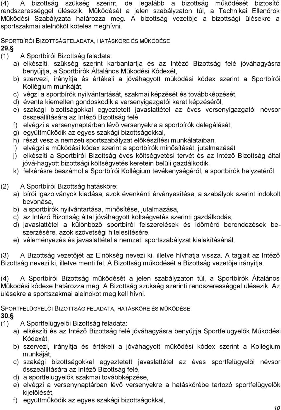 (1) A Sportbírói Bizottság feladata: a) elkészíti, szükség szerint karbantartja és az Intéző Bizottság felé jóváhagyásra benyújtja, a Sportbírók Általános Működési Kódexét, b) szervezi, irányítja és