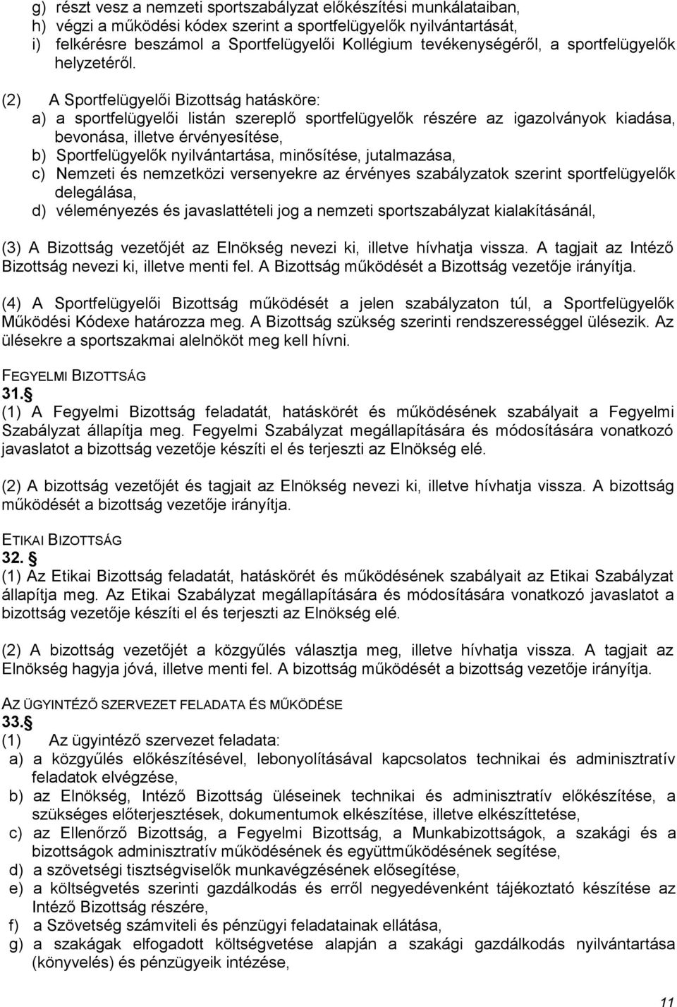 (2) A Sportfelügyelői Bizottság hatásköre: a) a sportfelügyelői listán szereplő sportfelügyelők részére az igazolványok kiadása, bevonása, illetve érvényesítése, b) Sportfelügyelők nyilvántartása,