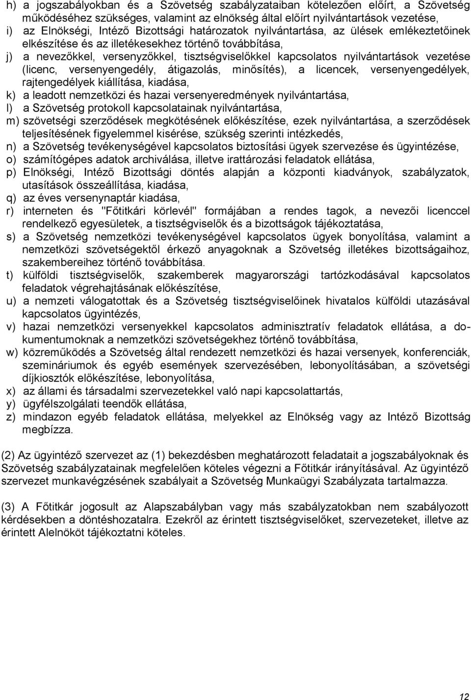 vezetése (licenc, versenyengedély, átigazolás, minősítés), a licencek, versenyengedélyek, rajtengedélyek kiállítása, kiadása, k) a leadott nemzetközi és hazai versenyeredmények nyilvántartása, l) a