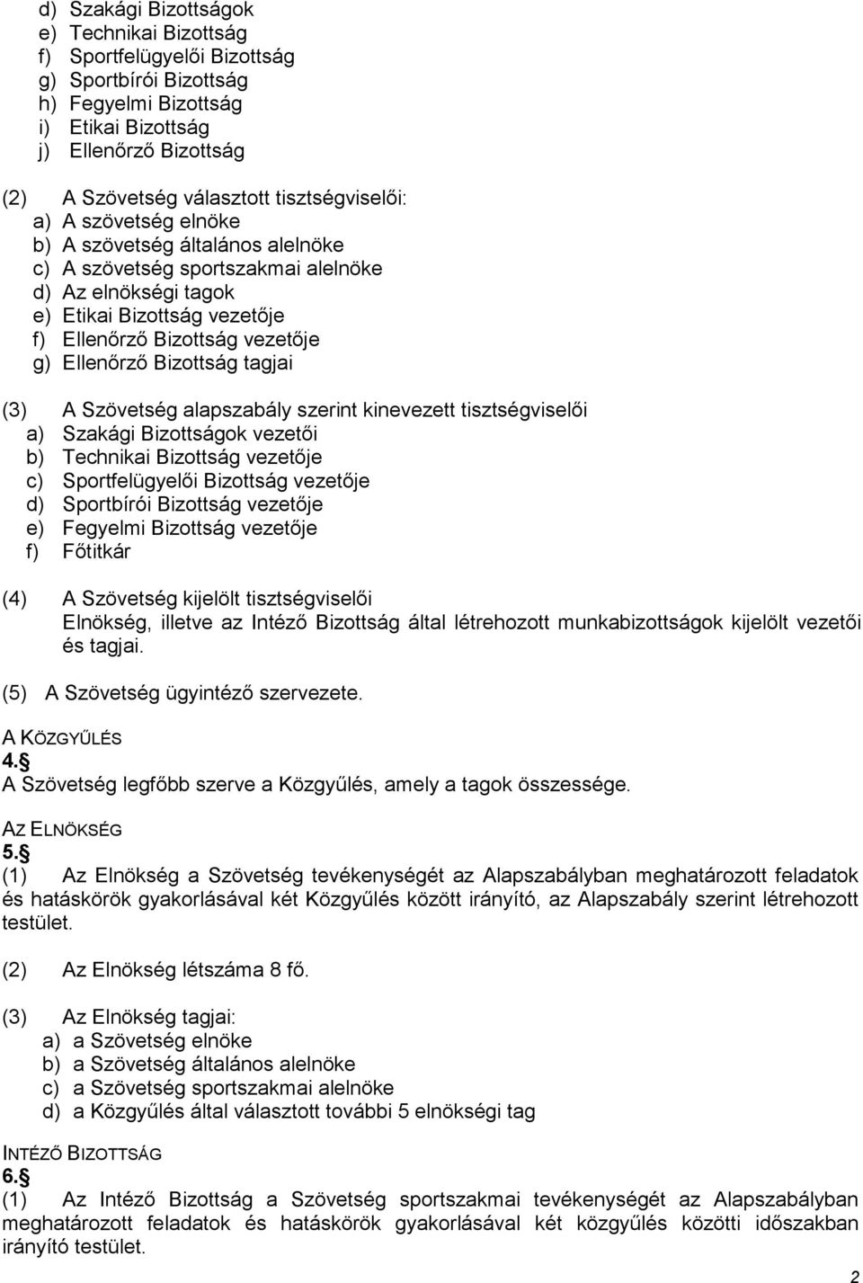 Ellenőrző Bizottság tagjai (3) A Szövetség alapszabály szerint kinevezett tisztségviselői a) Szakági Bizottságok vezetői b) Technikai Bizottság vezetője c) Sportfelügyelői Bizottság vezetője d)