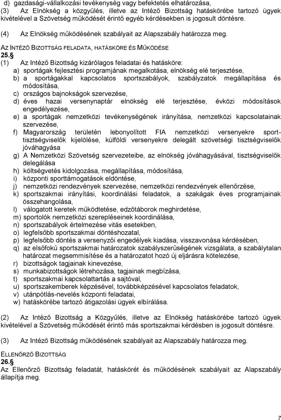 (1) Az Intéző Bizottság kizárólagos feladatai és hatásköre: a) sportágak fejlesztési programjának megalkotása, elnökség elé terjesztése, b) a sportágakkal kapcsolatos sportszabályok, szabályzatok