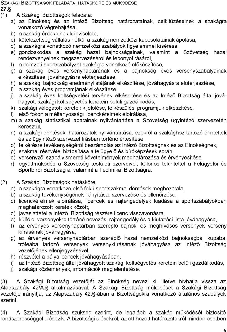 vállalás nélkül a szakág nemzetközi kapcsolatainak ápolása, d) a szakágra vonatkozó nemzetközi szabályok figyelemmel kisérése, e) gondoskodás a szakág hazai bajnokságainak, valamint a Szövetség hazai