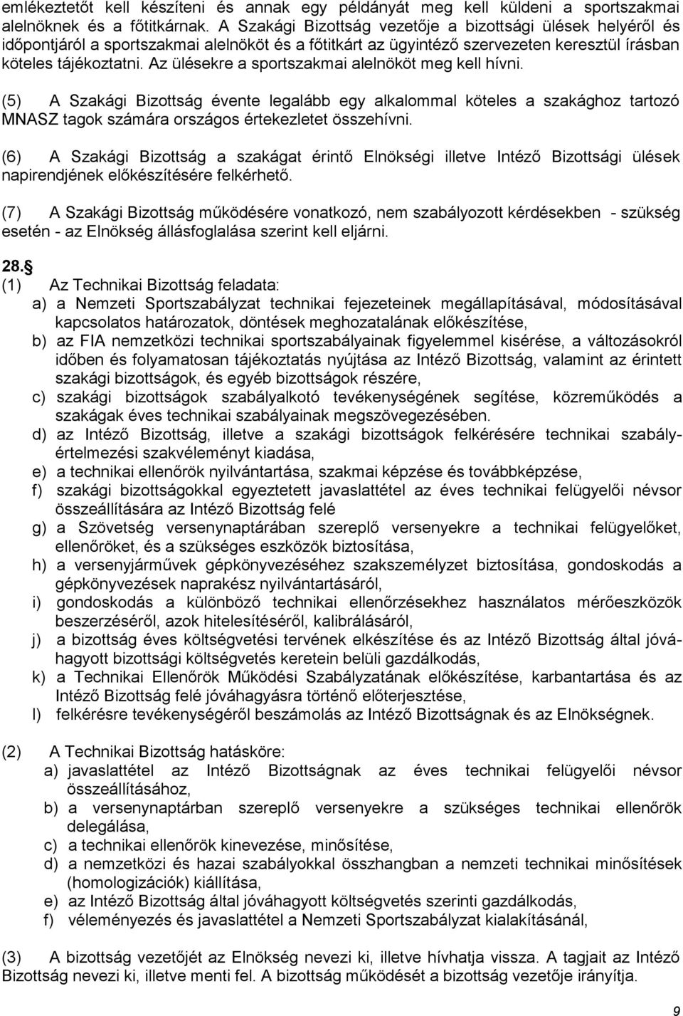 Az ülésekre a sportszakmai alelnököt meg kell hívni. (5) A Szakági Bizottság évente legalább egy alkalommal köteles a szakághoz tartozó MNASZ tagok számára országos értekezletet összehívni.