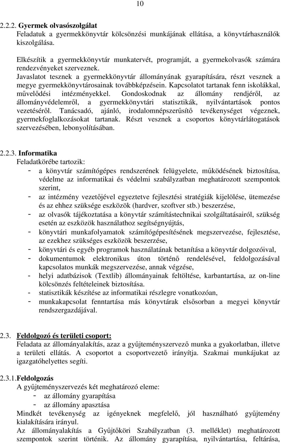 Javaslatot tesznek a gyermekkönyvtár állományának gyarapítására, részt vesznek a megye gyermekkönyvtárosainak továbbképzésein. Kapcsolatot tartanak fenn iskolákkal, mővelıdési intézményekkel.