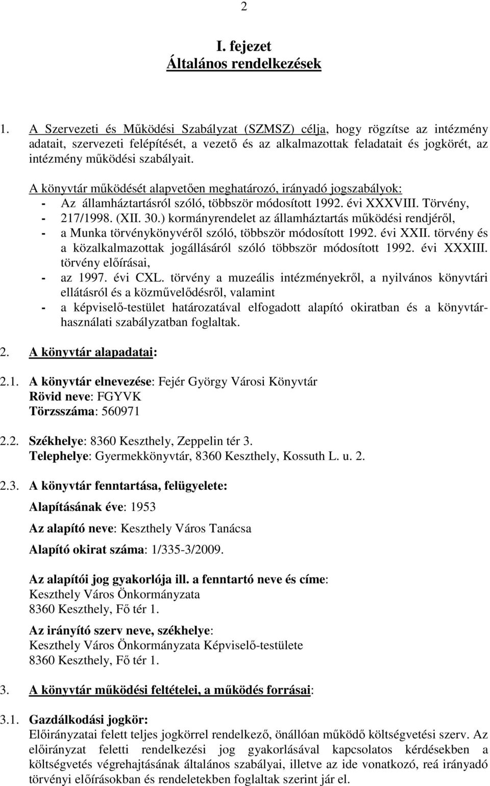 A könyvtár mőködését alapvetıen meghatározó, irányadó jogszabályok: - Az államháztartásról szóló, többször módosított 1992. évi XXXVIII. Törvény, - 217/1998. (XII. 30.