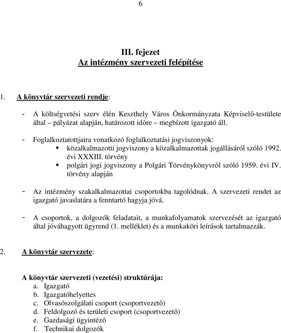 - Foglalkoztatottjaira vonatkozó foglalkoztatási jogviszonyok: közalkalmazotti jogviszony a közalkalmazottak jogállásáról szóló 1992. évi XXXIII.