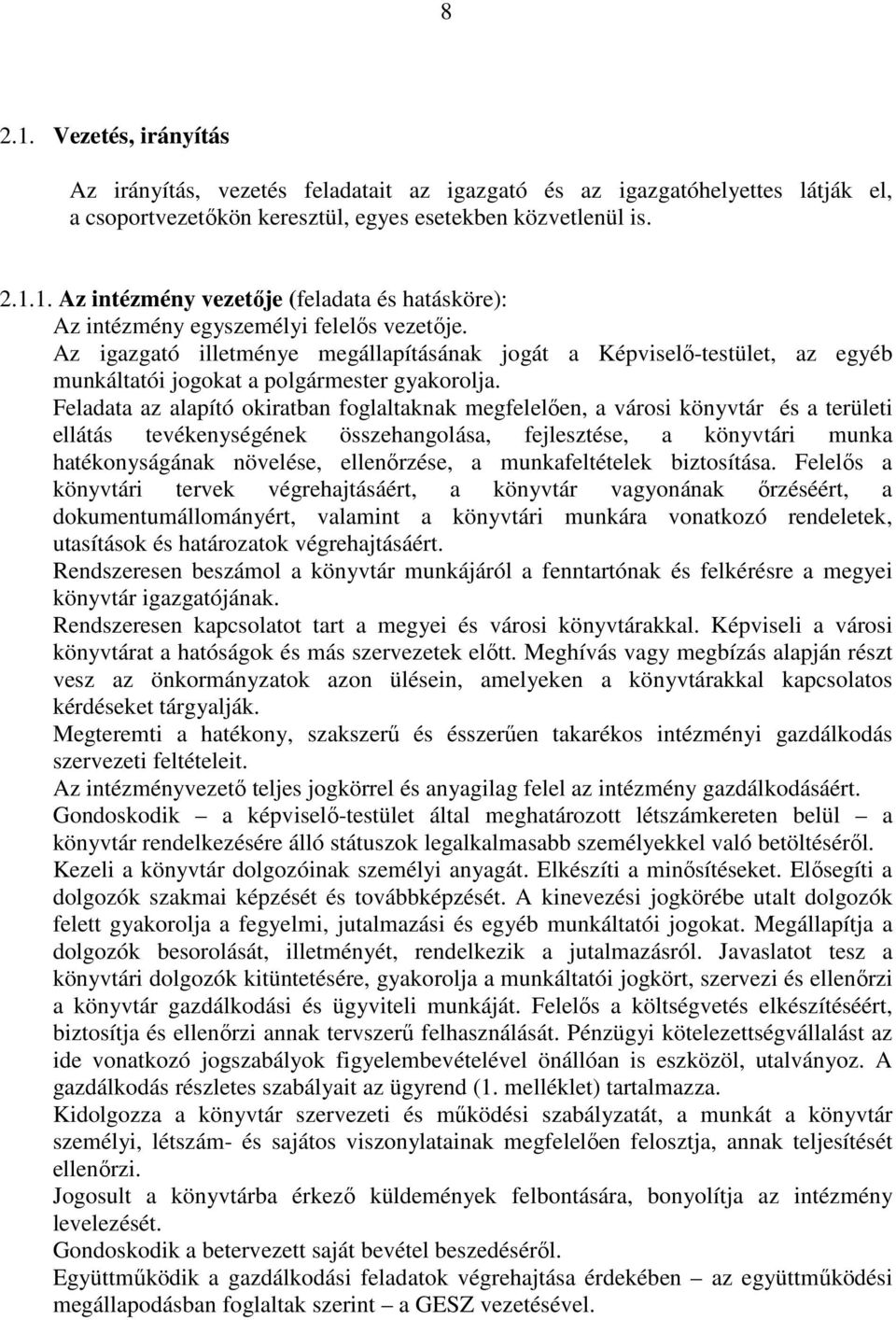 Feladata az alapító okiratban foglaltaknak megfelelıen, a városi könyvtár és a területi ellátás tevékenységének összehangolása, fejlesztése, a könyvtári munka hatékonyságának növelése, ellenırzése, a