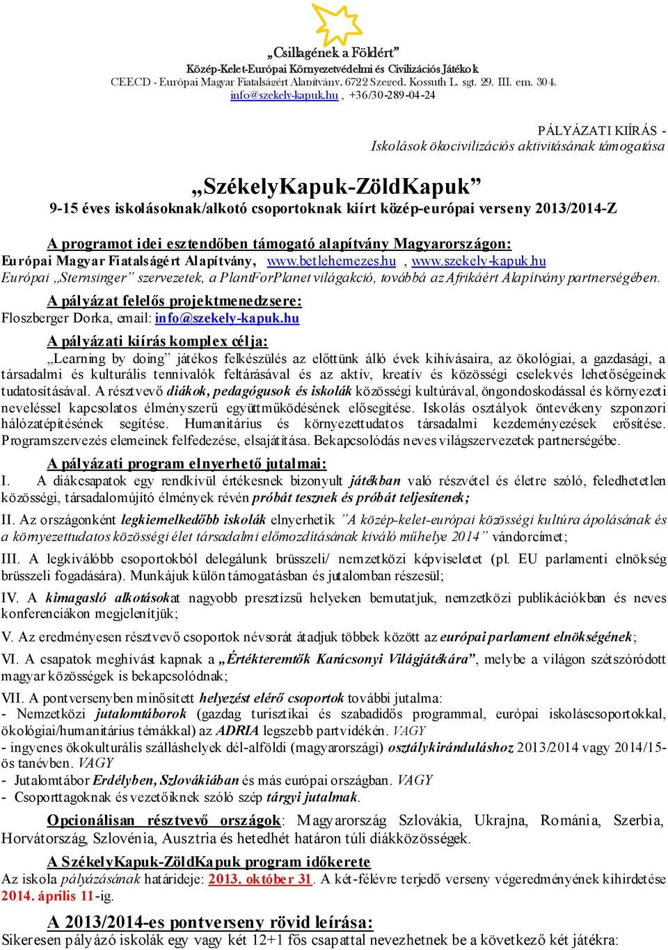 hu Európai Sternsinger szervezetek, a PlantForPlanet világakció, továbbá az Afrikáért Alapítvány partnerségében. A pályázat felelős projektmenedzsere: Floszberger Dorka, email: info@szekely-kapuk.