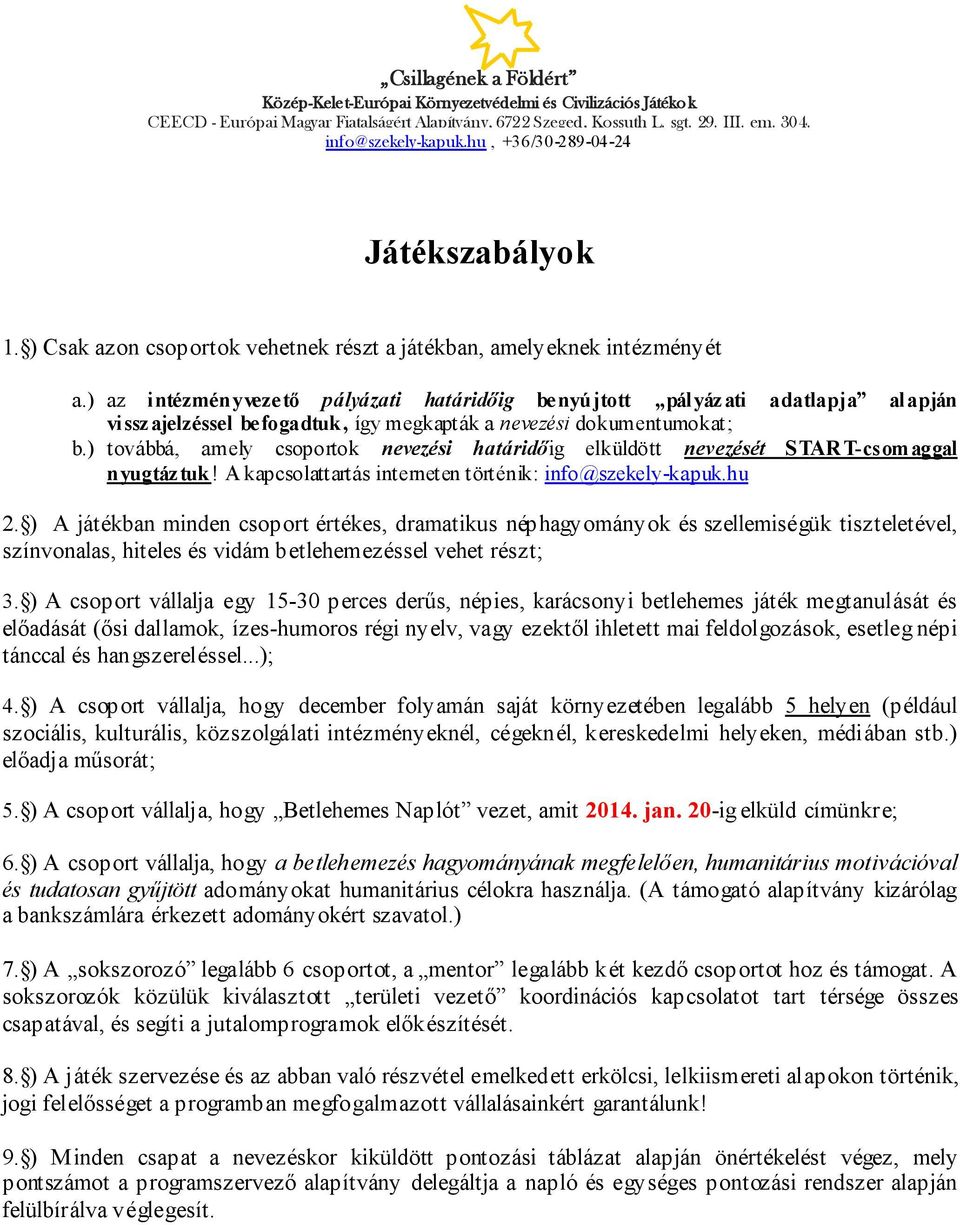 ) továbbá, amely csoportok nevezési határidőig elküldött nevezését START-csomaggal nyugtáztuk! A kapcsolattartás interneten történik: info@szekely-kapuk.hu 2.