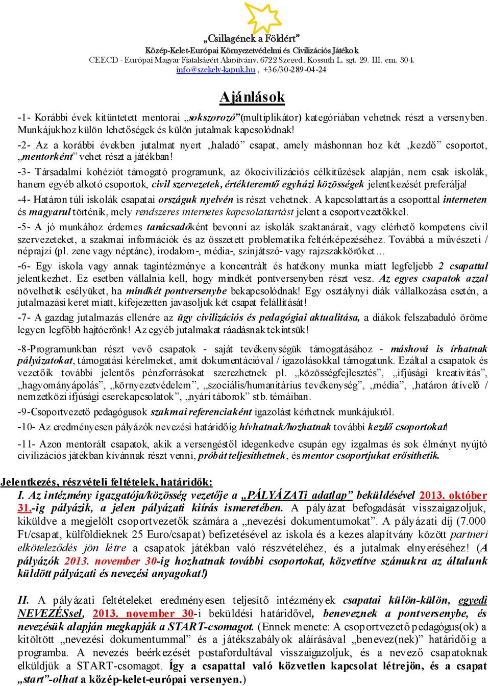 -3- Társadalmi kohéziót támogató programunk, az ökocivilizációs célkitűzések alapján, nem csak iskolák, hanem egyéb alkotó csoportok, civil szervezetek, értékteremtő egyházi közösségek jelentkezését