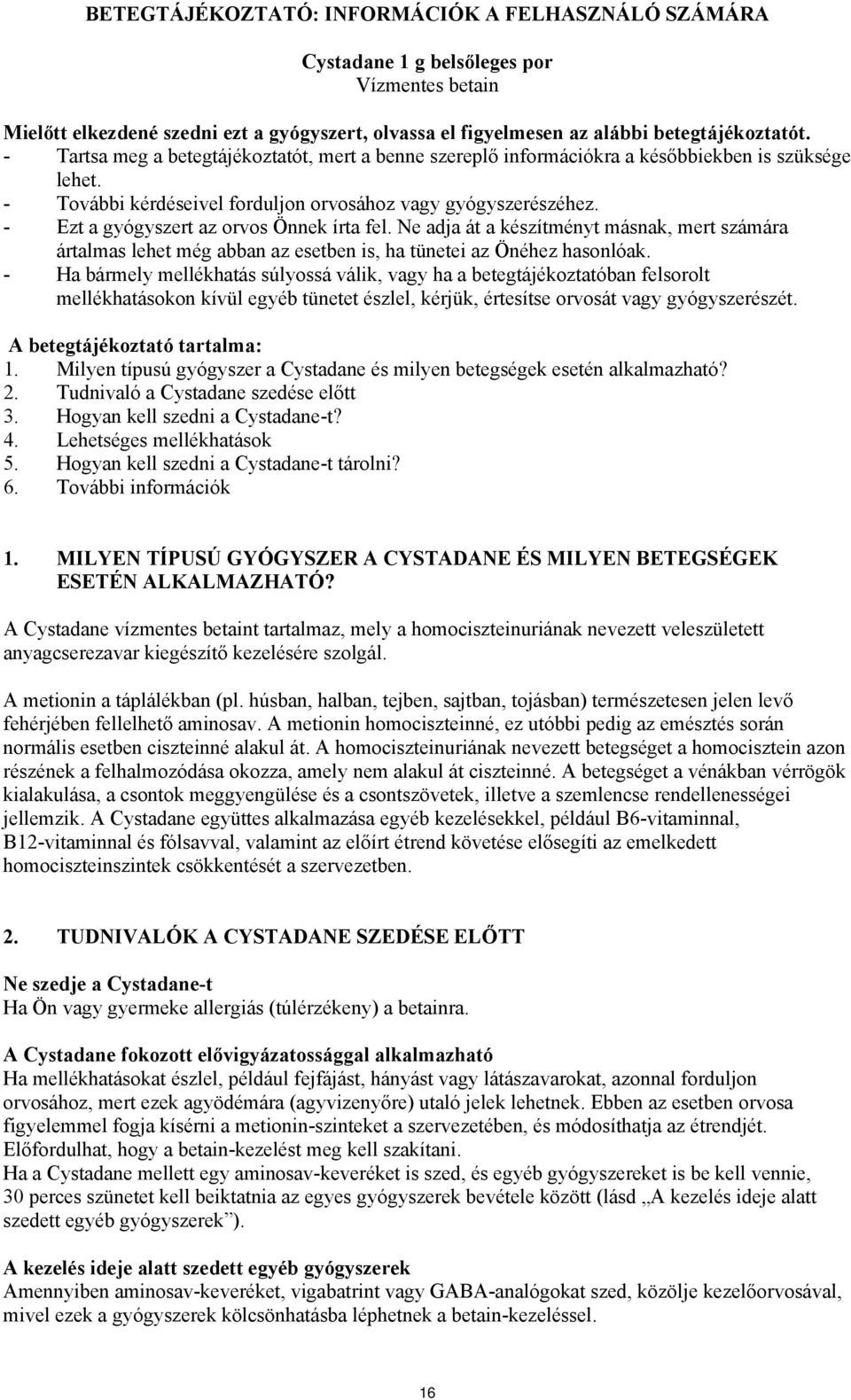 - Ezt a gyógyszert az orvos Önnek írta fel. Ne adja át a készítményt másnak, mert számára ártalmas lehet még abban az esetben is, ha tünetei az Önéhez hasonlóak.