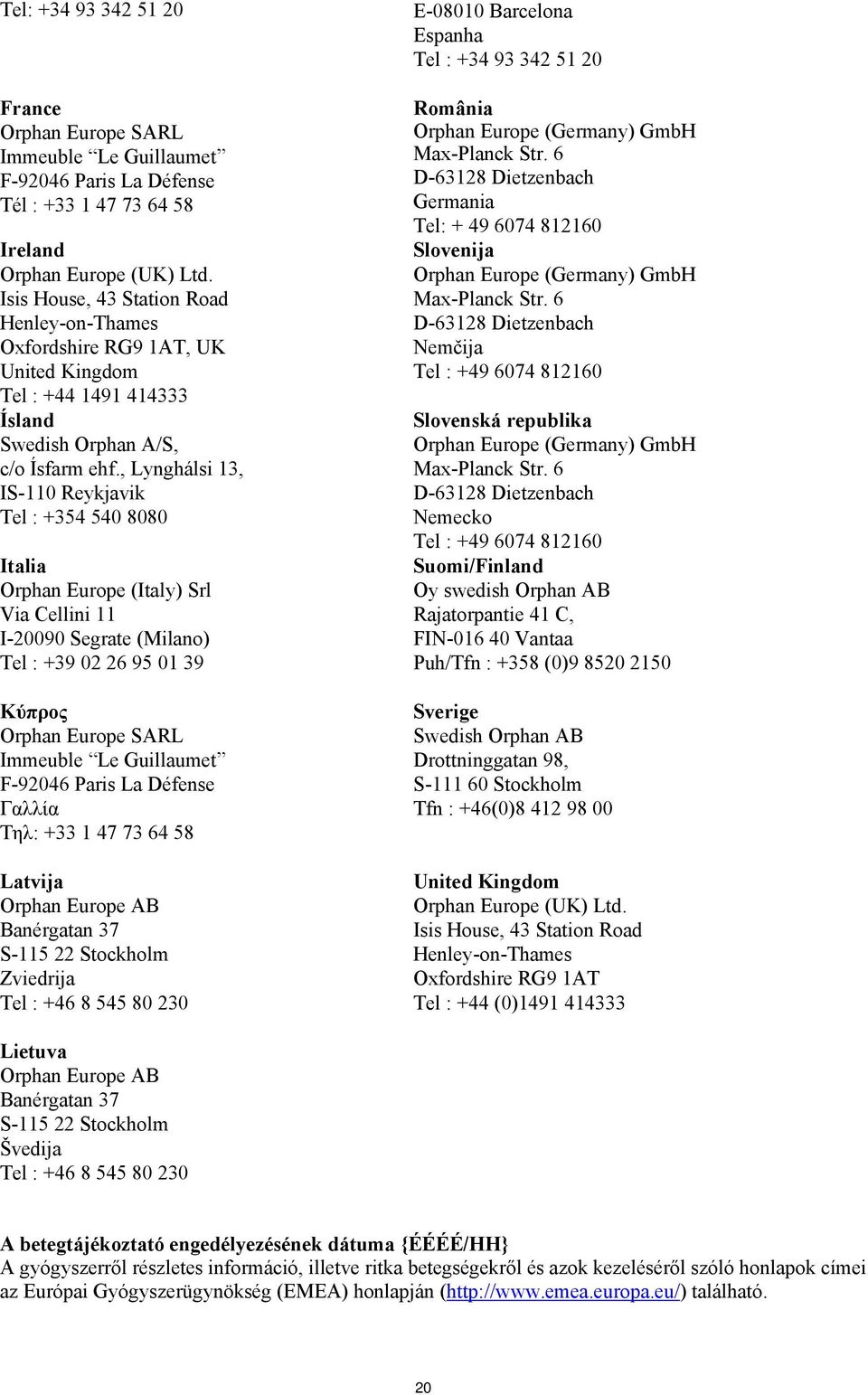 , Lynghálsi 13, IS-110 Reykjavik Tel : +354 540 8080 Italia Orphan Europe (Italy) Srl Via Cellini 11 I-20090 Segrate (Milano) Tel : +39 02 26 95 01 39 Κύπρος Orphan Europe SARL Immeuble Le Guillaumet
