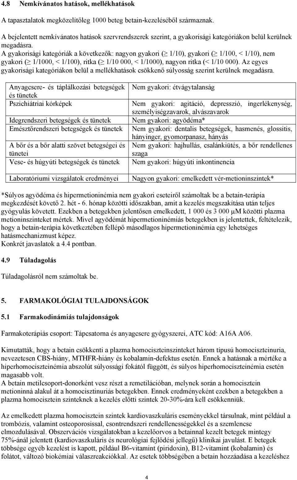 A gyakorisági kategóriák a következők: nagyon gyakori ( 1/10), gyakori ( 1/100, < 1/10), nem gyakori ( 1/1000, < 1/100), ritka ( 1/10 000, < 1/1000), nagyon ritka (< 1/10 000).