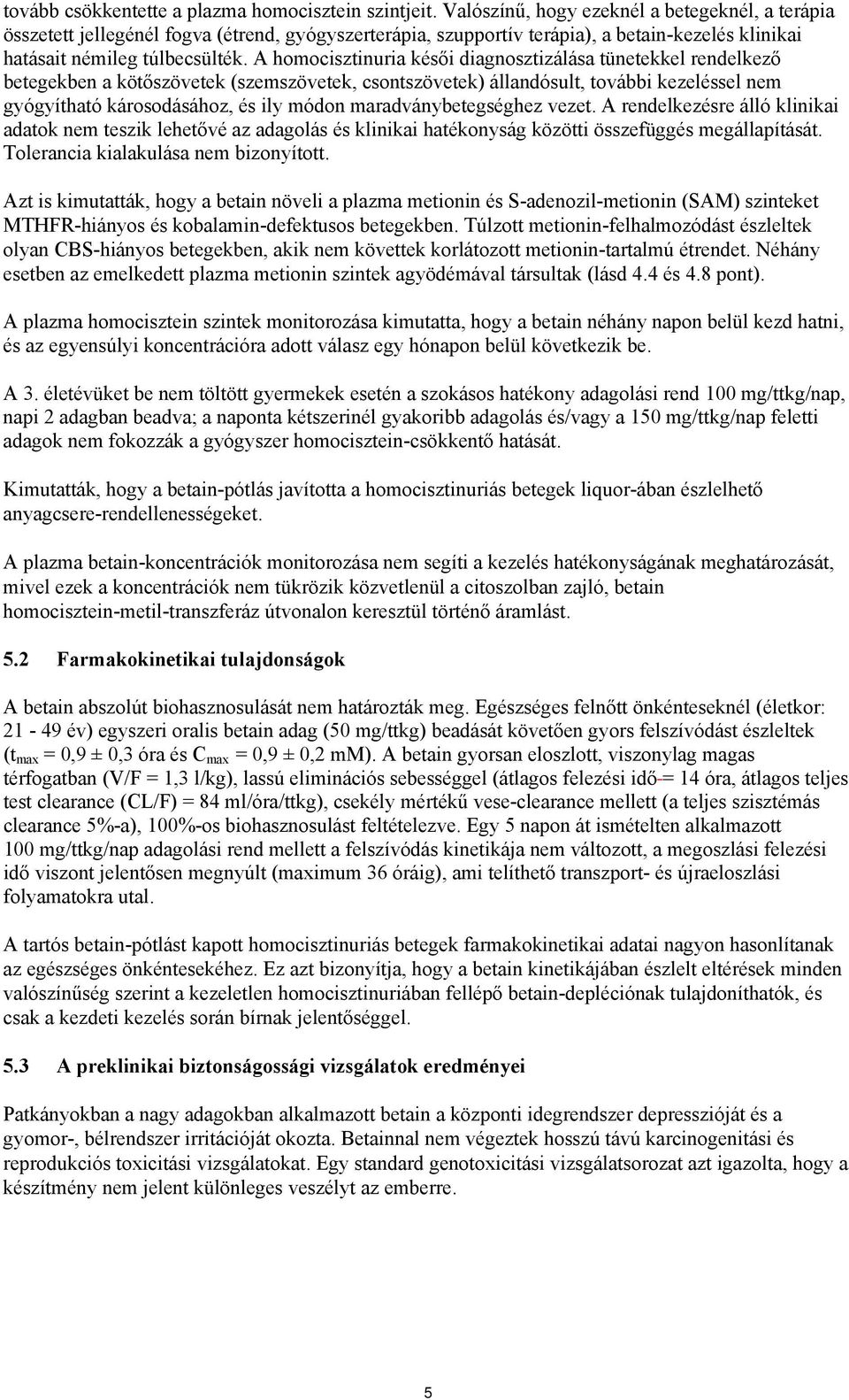 A homocisztinuria késői diagnosztizálása tünetekkel rendelkező betegekben a kötőszövetek (szemszövetek, csontszövetek) állandósult, további kezeléssel nem gyógyítható károsodásához, és ily módon