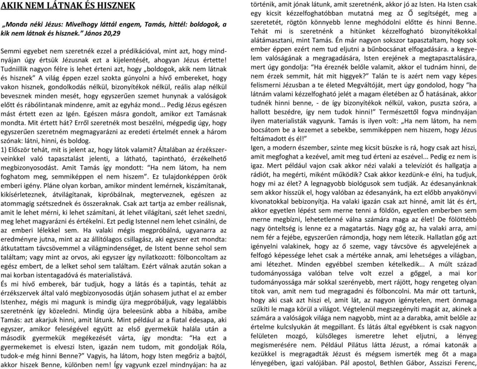 Tudniillik nagyon félre is lehet érteni azt, hogy boldogok, akik nem látnak és hisznek A világ éppen ezzel szokta gúnyolni a hívő embereket, hogy vakon hisznek, gondolkodás nélkül, bizonyítékok