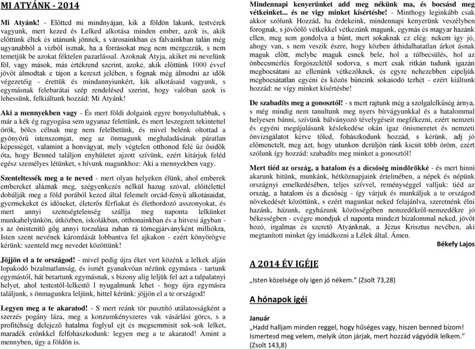 ugyanabból a vízből isznak, ha a forrásokat meg nem mérgezzük, s nem temetjük be azokat féktelen pazarlással.