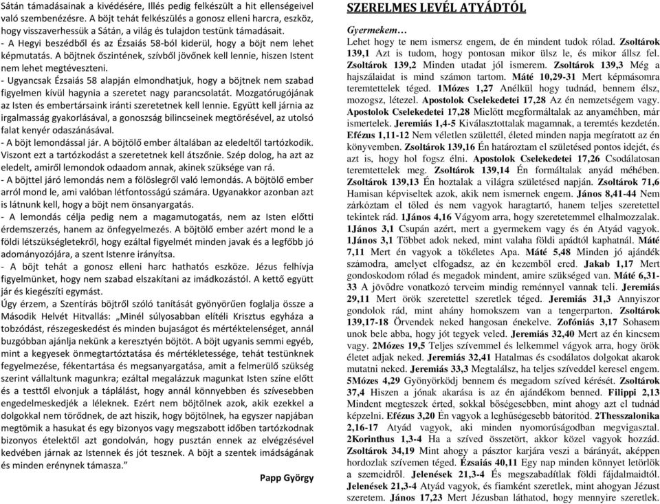 - A Hegyi beszédből és az Ézsaiás 58-ból kiderül, hogy a böjt nem lehet képmutatás. A böjtnek őszintének, szívből jövőnek kell lennie, hiszen Istent nem lehet megtéveszteni.