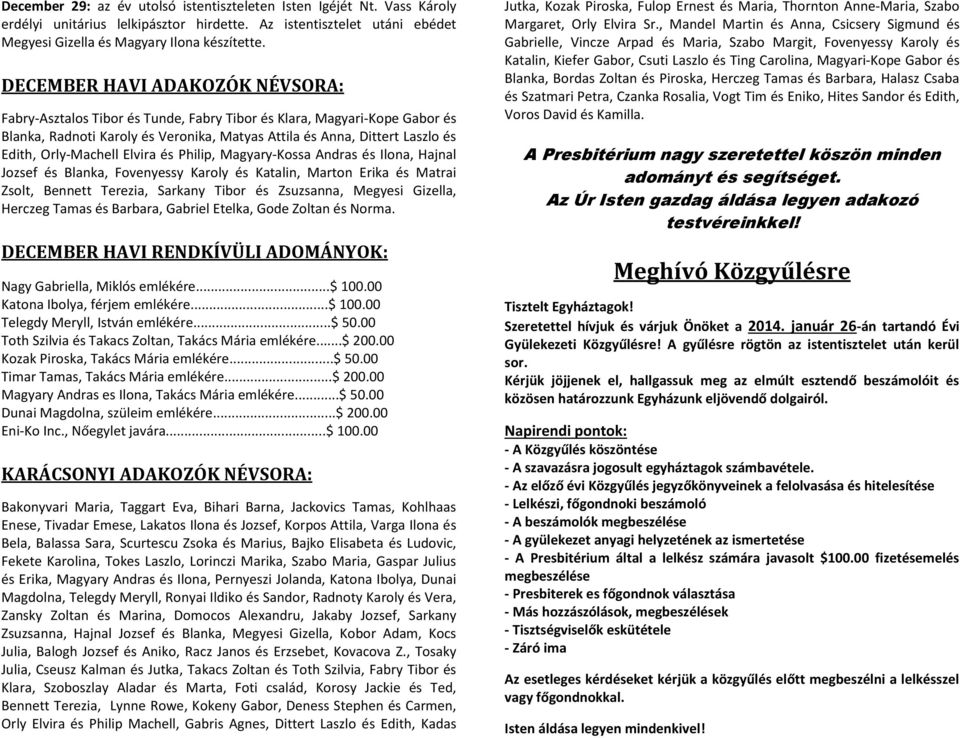 Orly-Machell Elvira és Philip, Magyary-Kossa Andras és Ilona, Hajnal Jozsef és Blanka, Fovenyessy Karoly és Katalin, Marton Erika és Matrai Zsolt, Bennett Terezia, Sarkany Tibor és Zsuzsanna, Megyesi