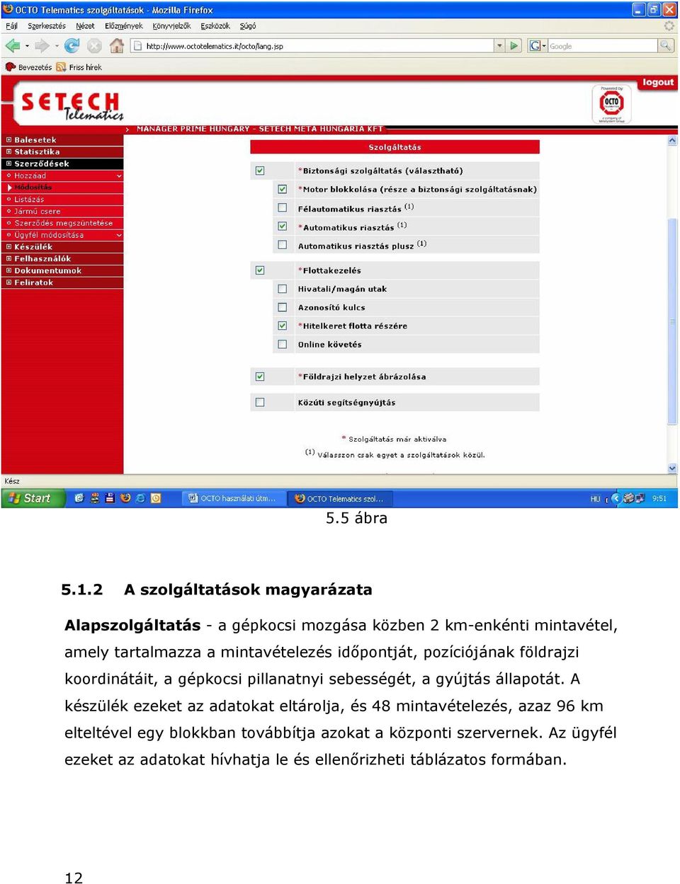 a mintavételezés időpontját, pozíciójának földrajzi koordinátáit, a gépkocsi pillanatnyi sebességét, a gyújtás