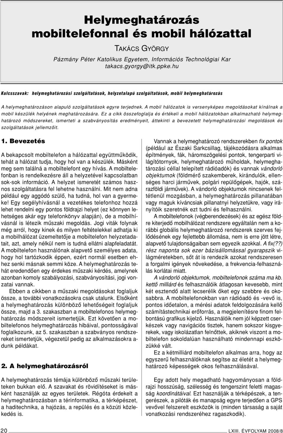 A mobil hálózatok is versenyképes megoldásokat kínálnak a mobil készülék helyének meghatározására.