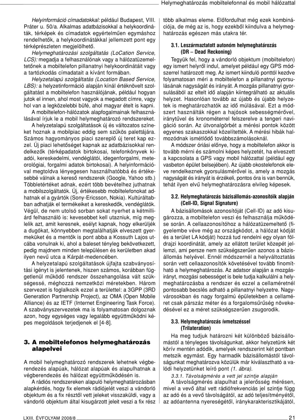 Helymeghatározási szolgáltatás (LoCation Service, LCS): megadja a felhasználónak vagy a hálózatüzemeltetônek a mobiltelefon pillanatnyi helykoordinátáit vagy a tartózkodás címadatait a kívánt