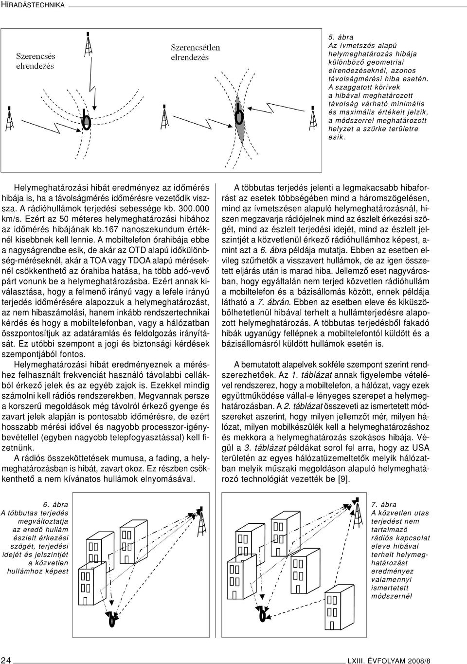 Helymeghatározási hibát eredményez az idômérés hibája is, ha a távolságmérés idômérésre vezetôdik viszsza. A rádióhullámok terjedési sebessége kb. 300.000 km/s.