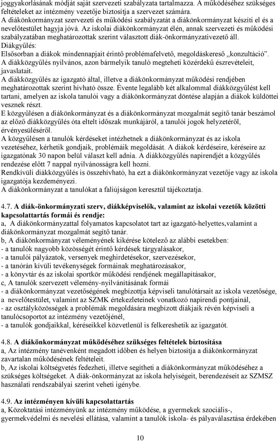 Az iskolai diákönkormányzat élén, annak szervezeti és működési szabályzatában meghatározottak szerint választott diák-önkormányzativezető áll.