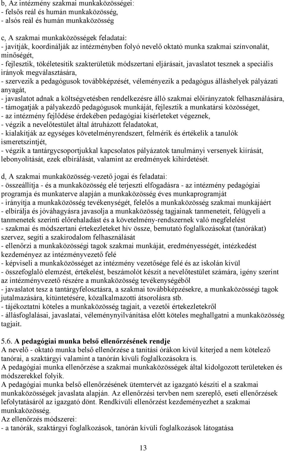 pedagógusok továbbképzését, véleményezik a pedagógus álláshelyek pályázati anyagát, - javaslatot adnak a költségvetésben rendelkezésre álló szakmai előirányzatok felhasználására, - támogatják a