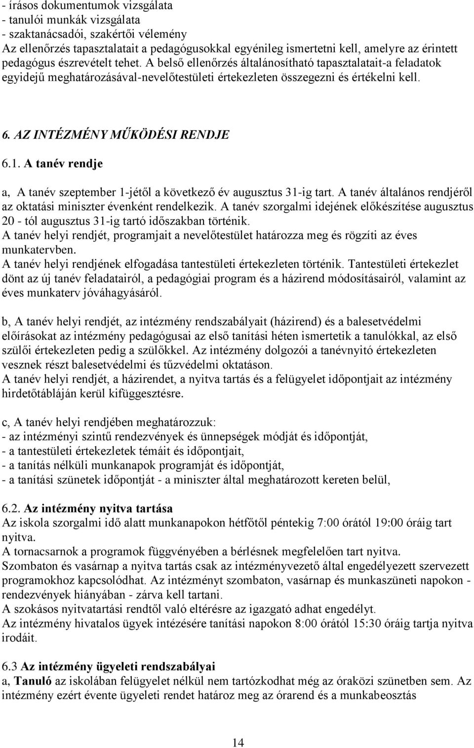 AZ INTÉZMÉNY MŰKÖDÉSI RENDJE 6.1. A tanév rendje a, A tanév szeptember 1-jétől a következő év augusztus 31-ig tart. A tanév általános rendjéről az oktatási miniszter évenként rendelkezik.