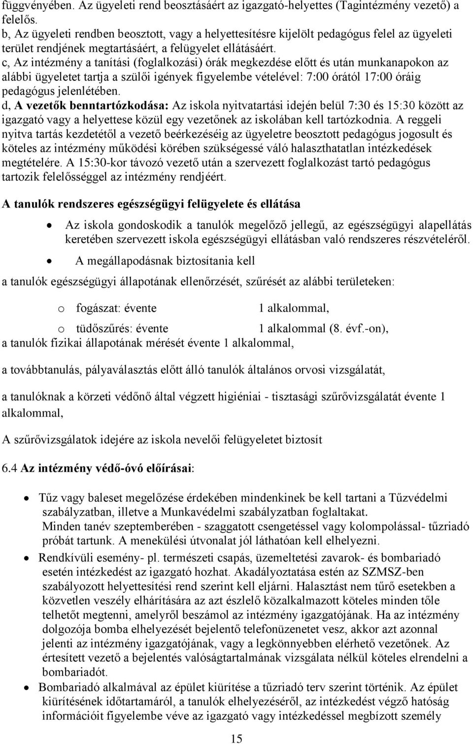 c, Az intézmény a tanítási (foglalkozási) órák megkezdése előtt és után munkanapokon az alábbi ügyeletet tartja a szülői igények figyelembe vételével: 7:00 órától 17:00 óráig pedagógus jelenlétében.