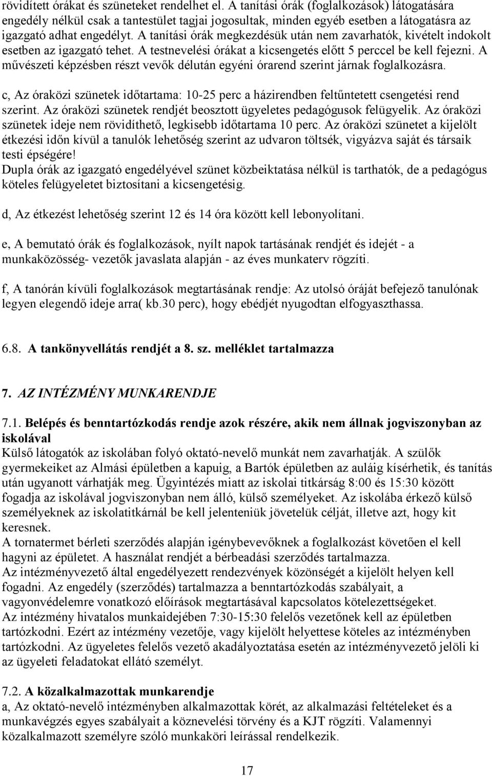 A tanítási órák megkezdésük után nem zavarhatók, kivételt indokolt esetben az igazgató tehet. A testnevelési órákat a kicsengetés előtt 5 perccel be kell fejezni.