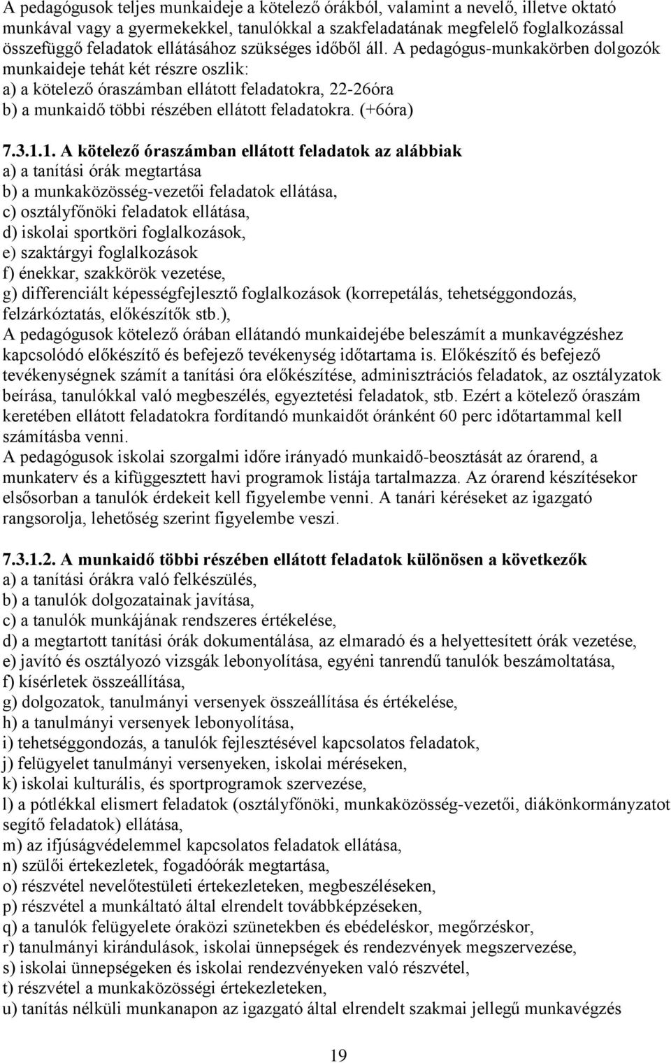A pedagógus-munkakörben dolgozók munkaideje tehát két részre oszlik: a) a kötelező óraszámban ellátott feladatokra, 22-26óra b) a munkaidő többi részében ellátott feladatokra. (+6óra) 7.3.1.